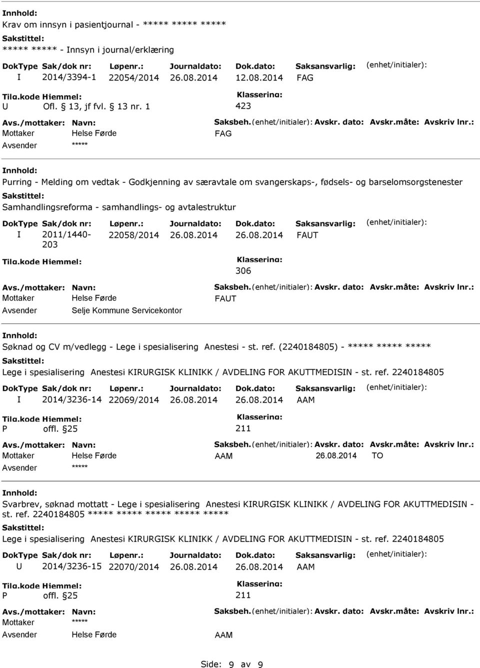 Løpenr.: 22058/2014 FAT 306 Avs./mottaker: Navn: Saksbeh. Avskr. dato: Avskr.måte: Avskriv lnr.: FAT Selje Kommune Servicekontor Søknad og CV m/vedlegg - Lege i spesialisering Anestesi - st. ref.