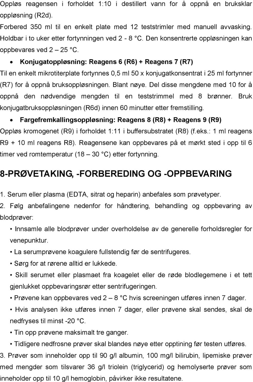 Konjugatoppløsning: Reagens 6 (R6) + Reagens 7 (R7) Til en enkelt mikrotiterplate fortynnes 0,5 ml 50 x konjugatkonsentrat i 25 ml fortynner (R7) for å oppnå bruksoppløsningen. Blant nøye.