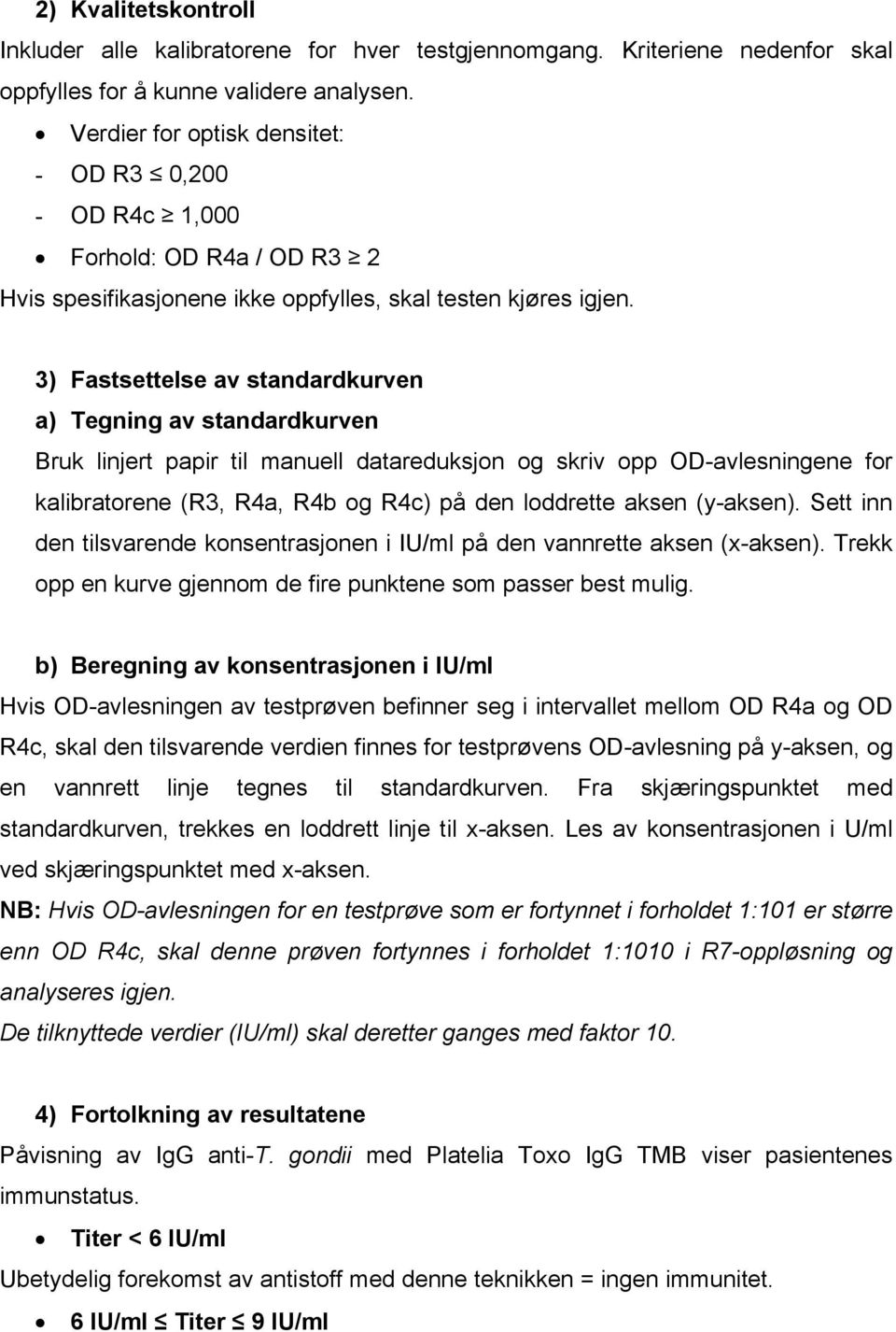 3) Fastsettelse av standardkurven a) Tegning av standardkurven Bruk linjert papir til manuell datareduksjon og skriv opp OD-avlesningene for kalibratorene (R3, R4a, R4b og R4c) på den loddrette aksen