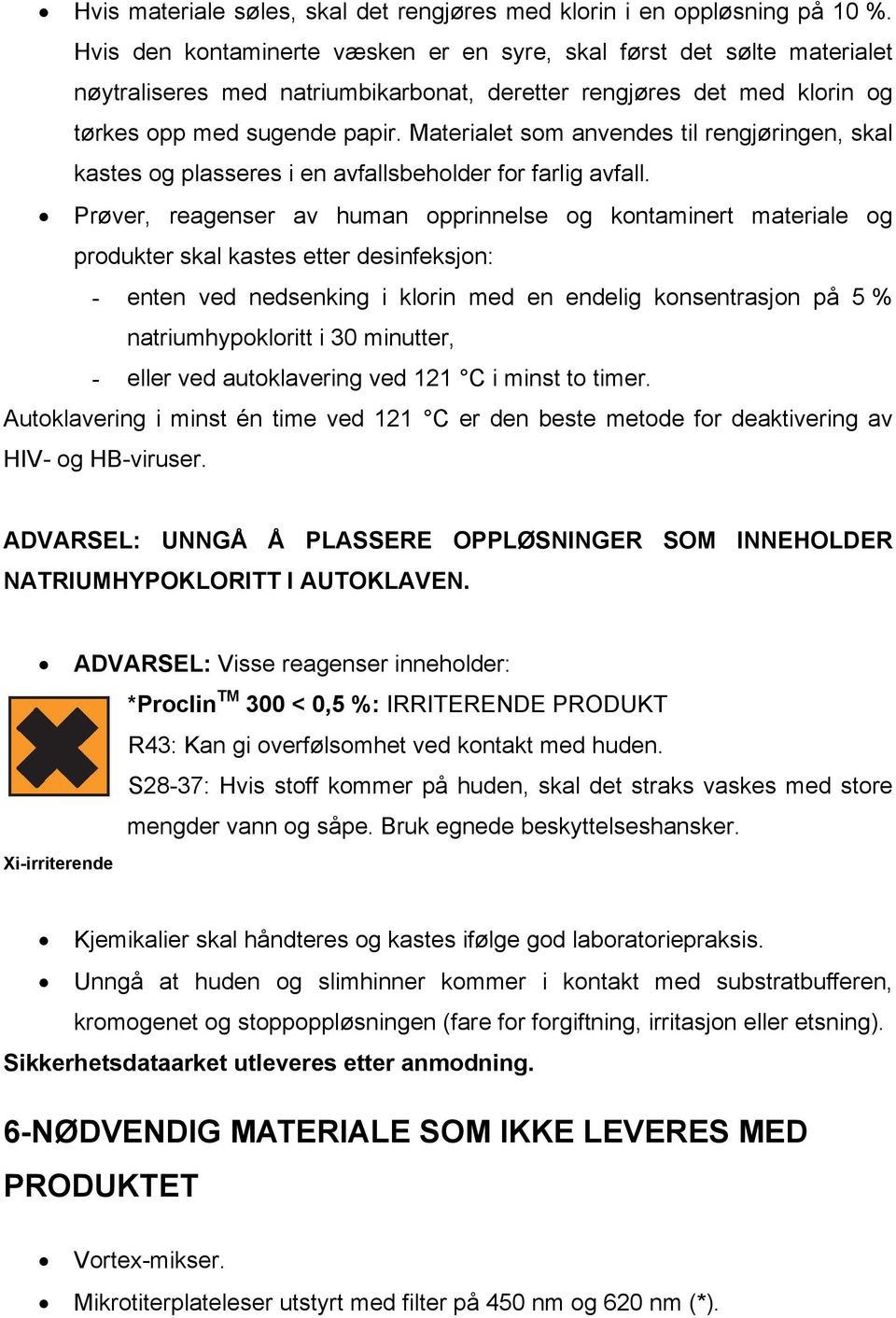 Materialet som anvendes til rengjøringen, skal kastes og plasseres i en avfallsbeholder for farlig avfall.