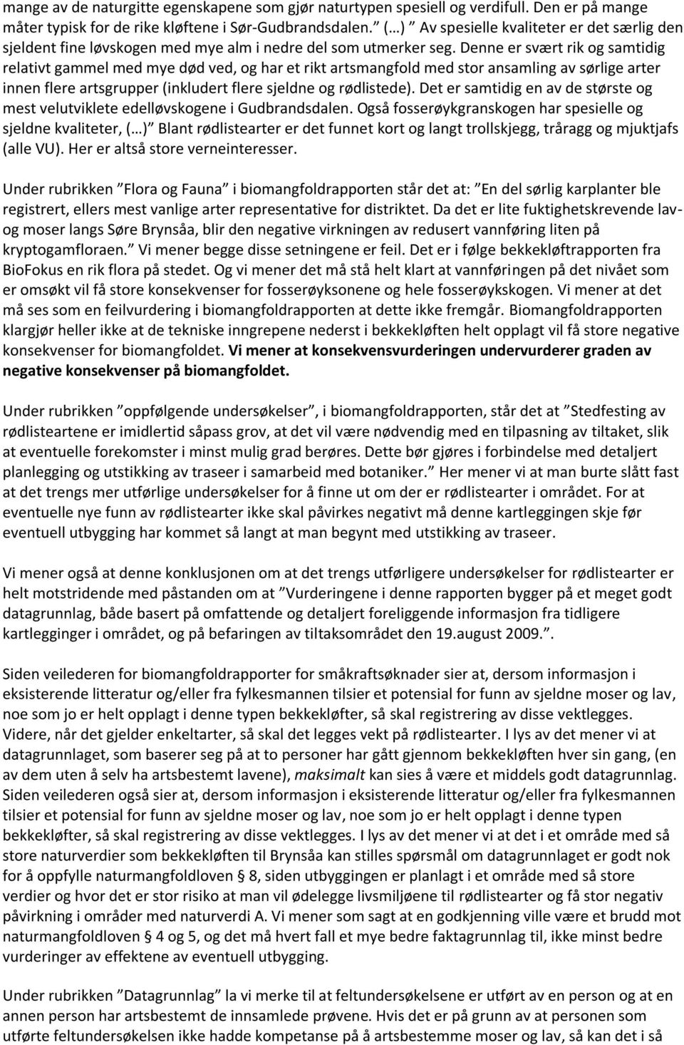 Denne er svært rik og samtidig relativt gammel med mye død ved, og har et rikt artsmangfold med stor ansamling av sørlige arter innen flere artsgrupper (inkludert flere sjeldne og rødlistede).