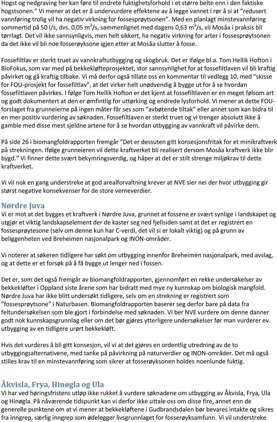 Med en planlagt minstevannføring sommertid på 50 l/s, dvs. 0,05 m 3 /s, sammenlignet med dagens 0,63 m 3 /s, vil Mosåa i praksis bli tørrlagt.