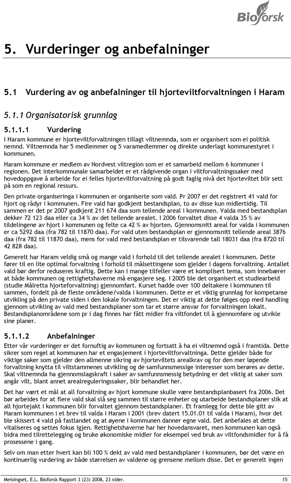 Det interkommunale samarbeidet er et rådgivende organ i viltforvaltningssaker med hovedoppgave å arbeide for ei felles hjorteviltforvaltning på godt faglig nivå det hjorteviltet blir sett på som en