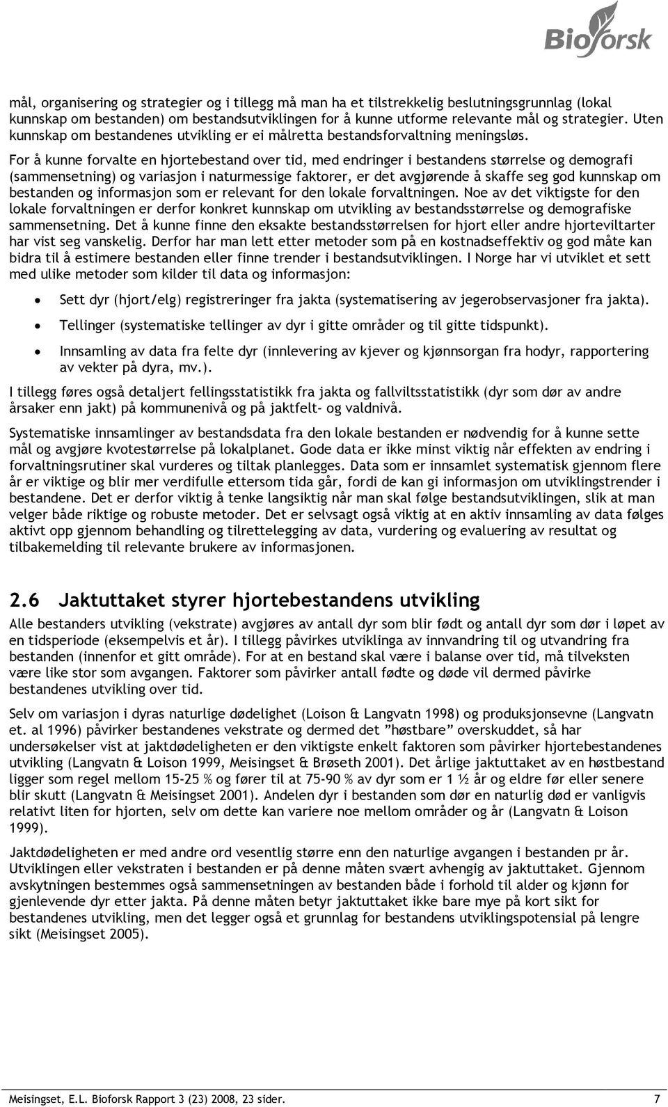 For å kunne forvalte en hjortebestand over tid, med endringer i bestandens størrelse og demografi (sammensetning) og variasjon i naturmessige faktorer, er det avgjørende å skaffe seg god kunnskap om