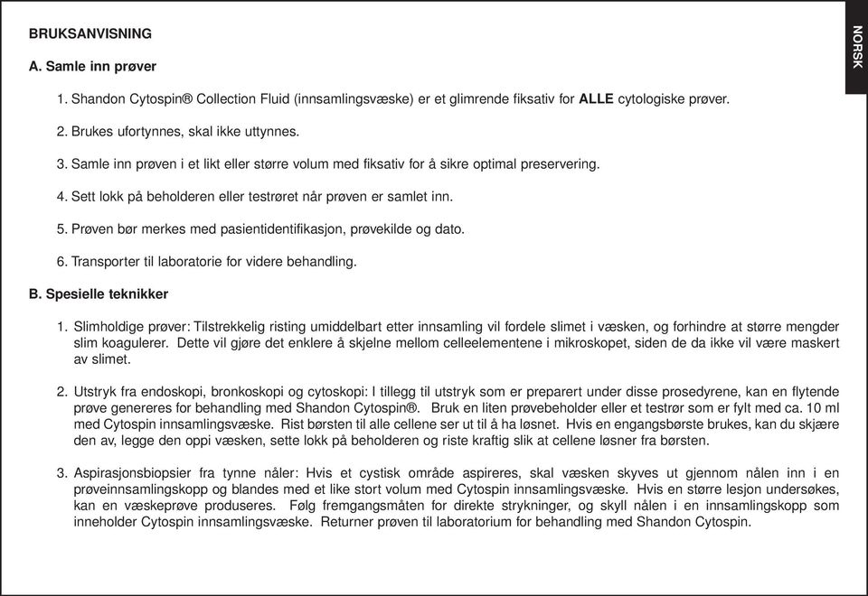 Prøven bør merkes med pasientidentifikasjon, prøvekilde og dato. 6. Transporter til laboratorie for videre behandling. B. Spesielle teknikker 1.