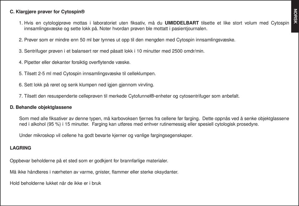 Sentrifuger prøven i et balansert rør med påsatt lokk i 10 minutter med 2500 omdr/min. 4. Pipetter eller dekanter forsiktig overflytende væske. 5.