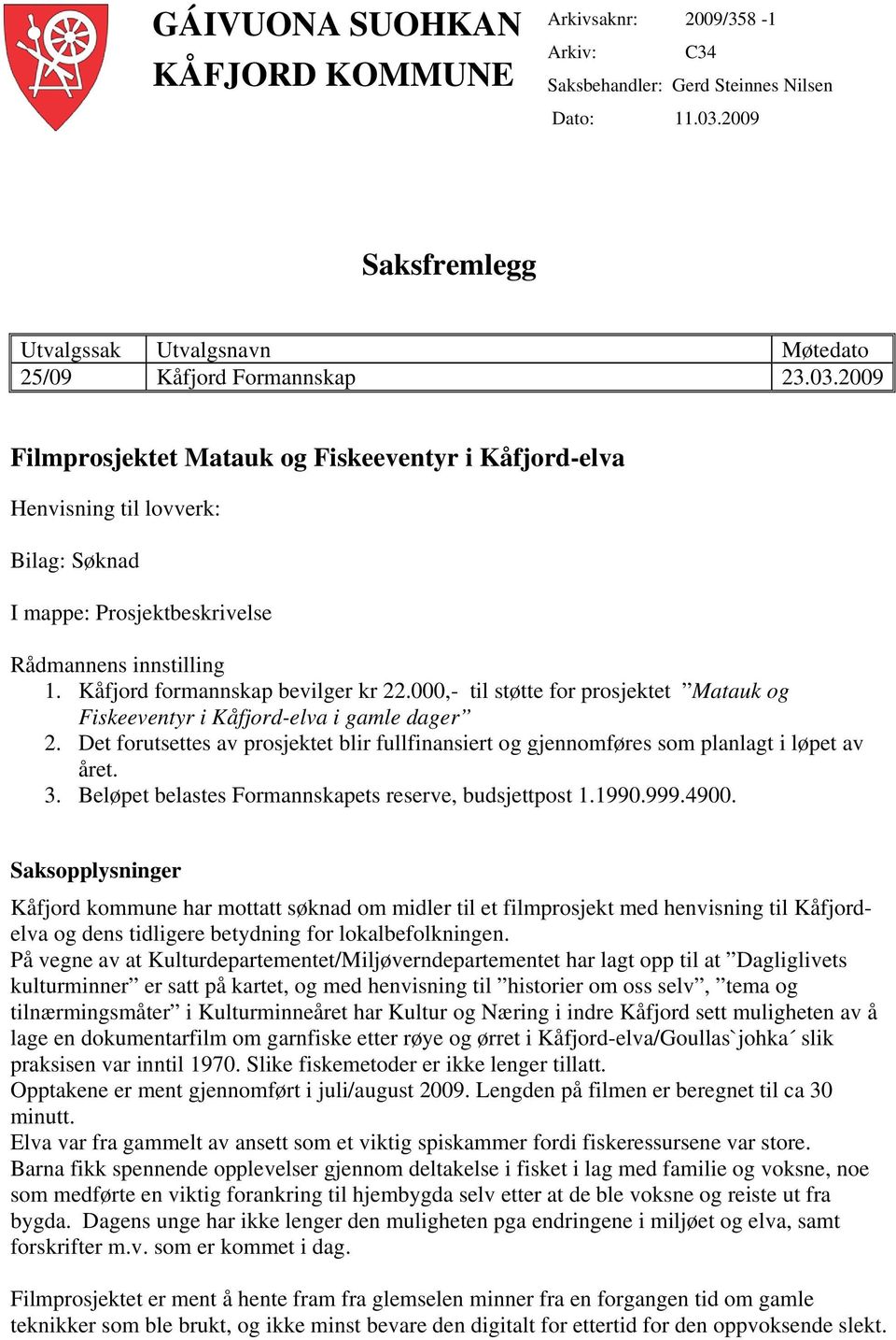 2009 Filmprosjektet Matauk og Fiskeeventyr i Kåfjord-elva Henvisning til lovverk: Bilag: Søknad I mappe: Prosjektbeskrivelse Rådmannens innstilling 1. Kåfjord formannskap bevilger kr 22.