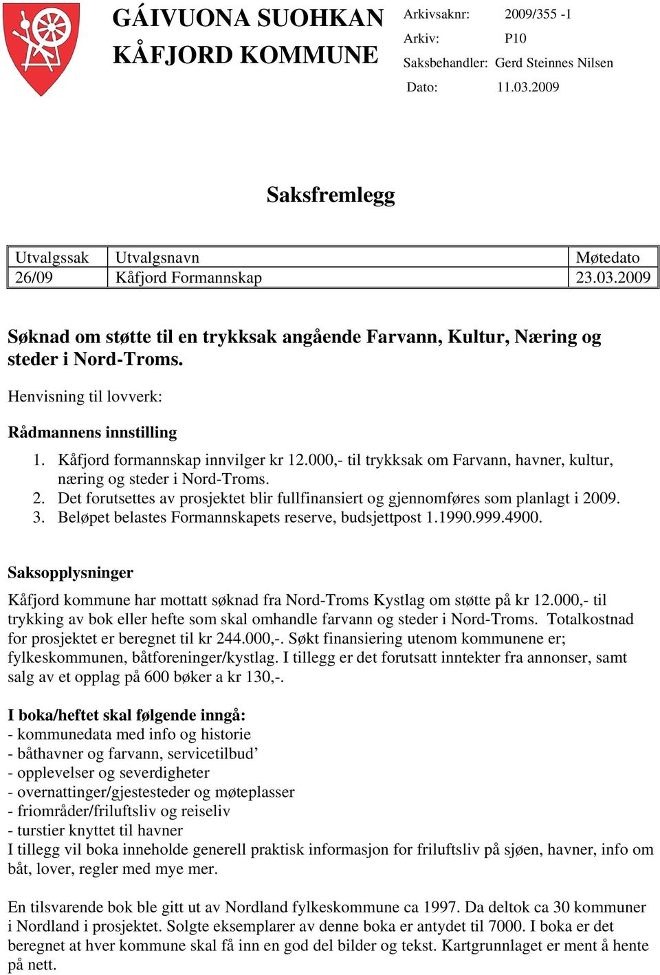 Henvisning til lovverk: Rådmannens innstilling 1. Kåfjord formannskap innvilger kr 12.000,- til trykksak om Farvann, havner, kultur, næring og steder i Nord-Troms. 2.