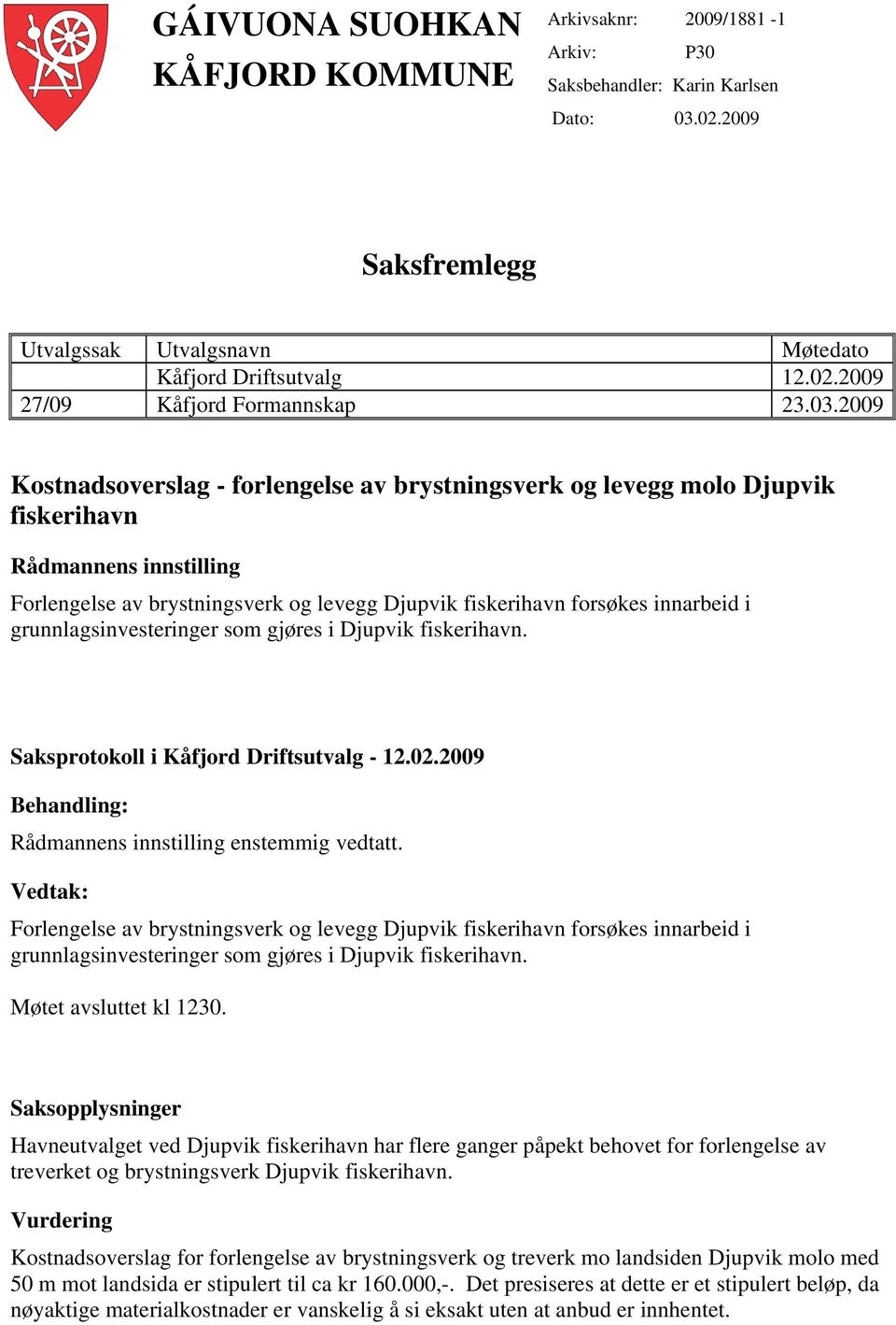 grunnlagsinvesteringer som gjøres i Djupvik fiskerihavn. Saksprotokoll i Kåfjord Driftsutvalg - 12.02.2009 Behandling: Rådmannens innstilling enstemmig vedtatt.