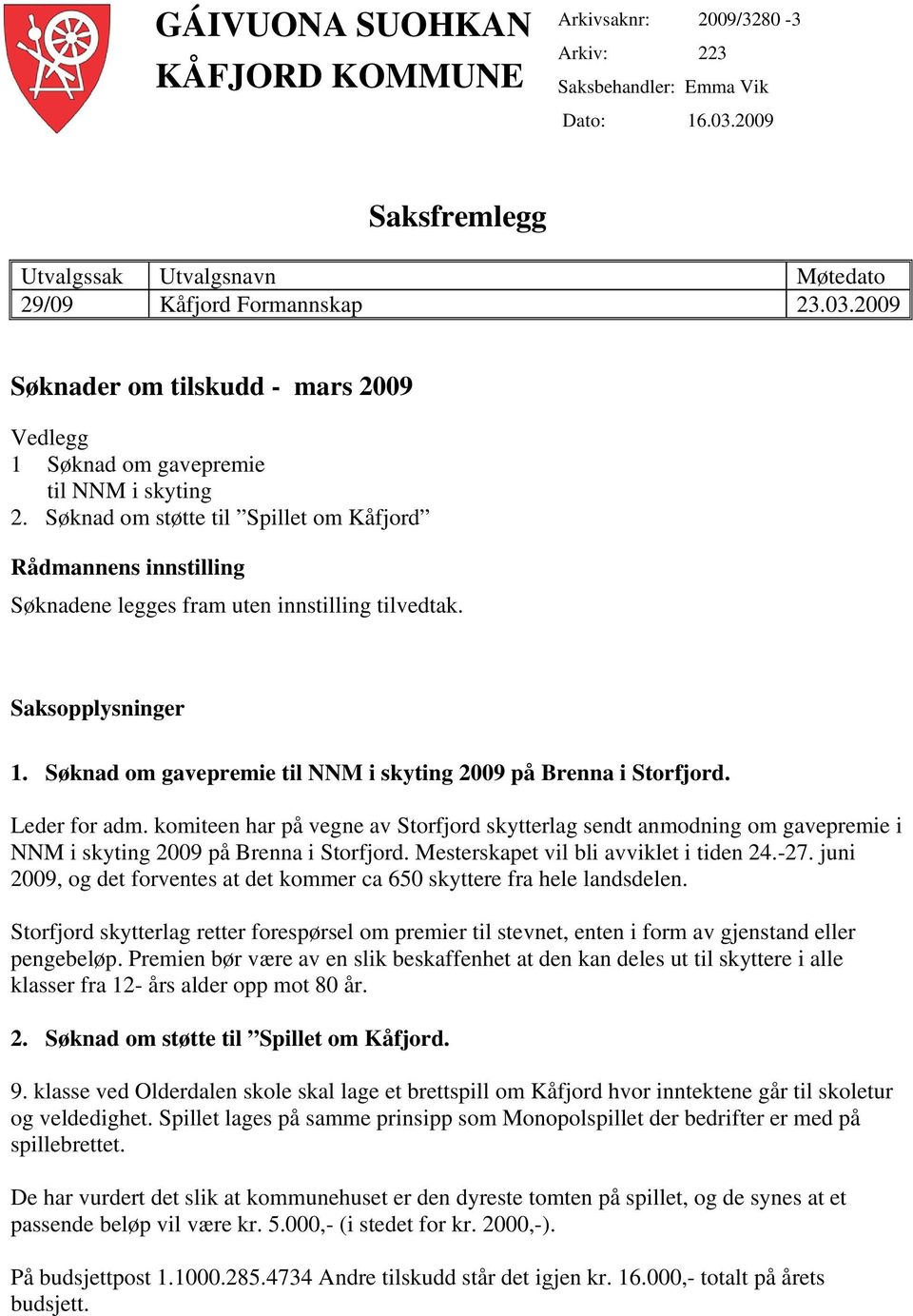 Leder for adm. komiteen har på vegne av Storfjord skytterlag sendt anmodning om gavepremie i NNM i skyting 2009 på Brenna i Storfjord. Mesterskapet vil bli avviklet i tiden 24.-27.