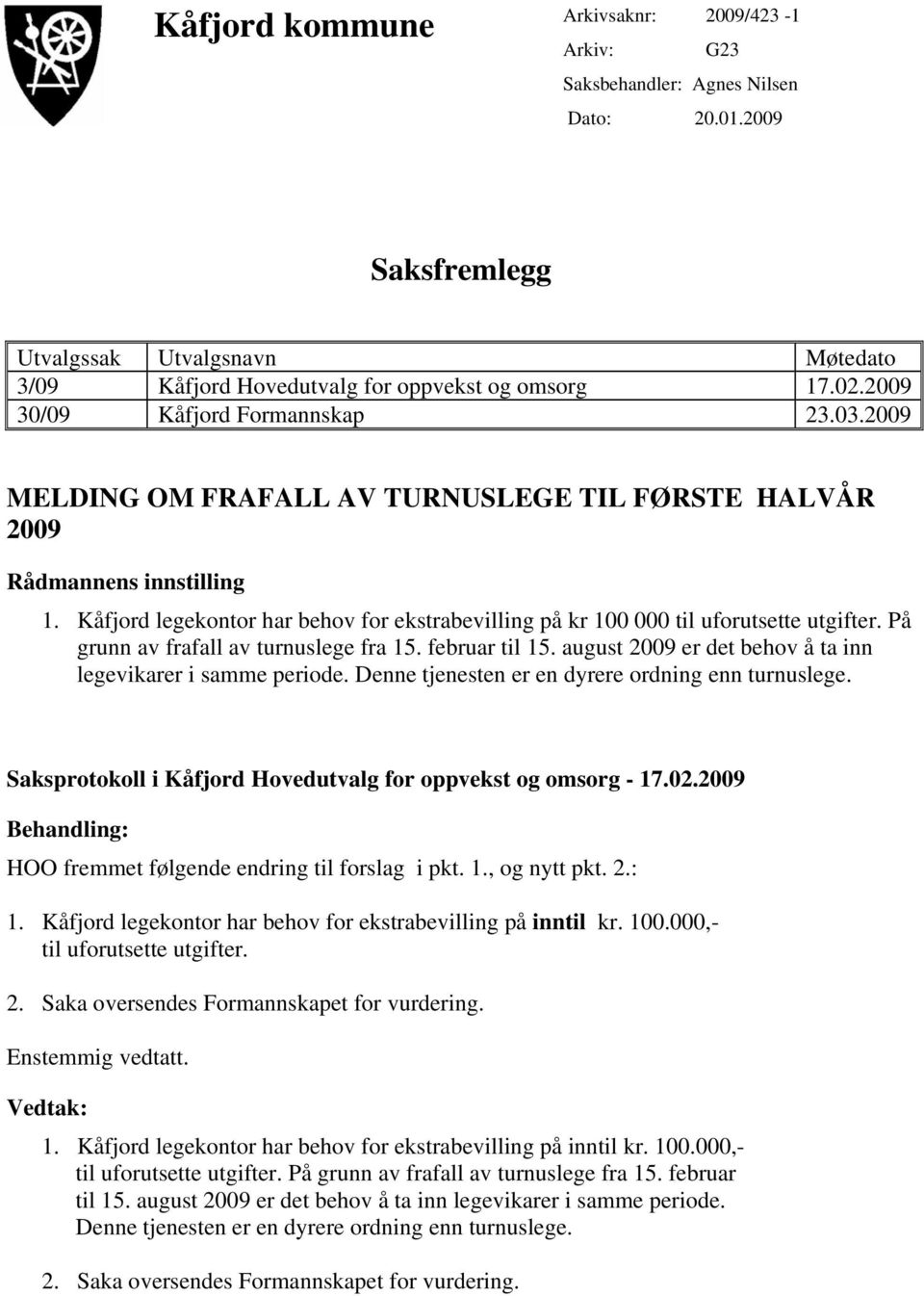 Kåfjord legekontor har behov for ekstrabevilling på kr 100 000 til uforutsette utgifter. På grunn av frafall av turnuslege fra 15. februar til 15.