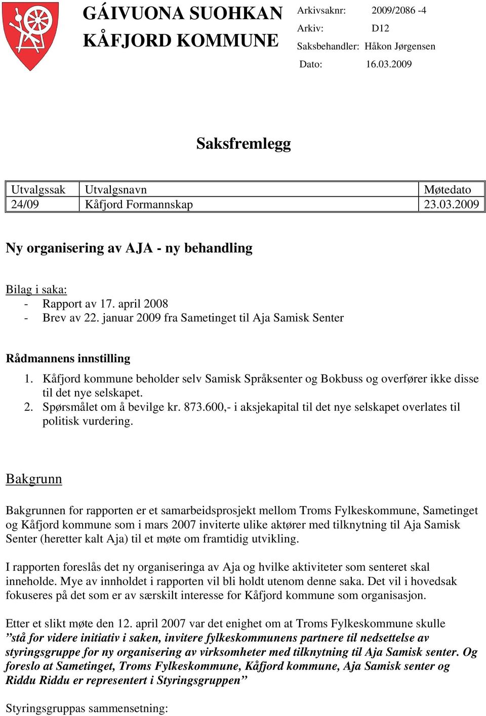 Kåfjord kommune beholder selv Samisk Språksenter og Bokbuss og overfører ikke disse til det nye selskapet. 2. Spørsmålet om å bevilge kr. 873.
