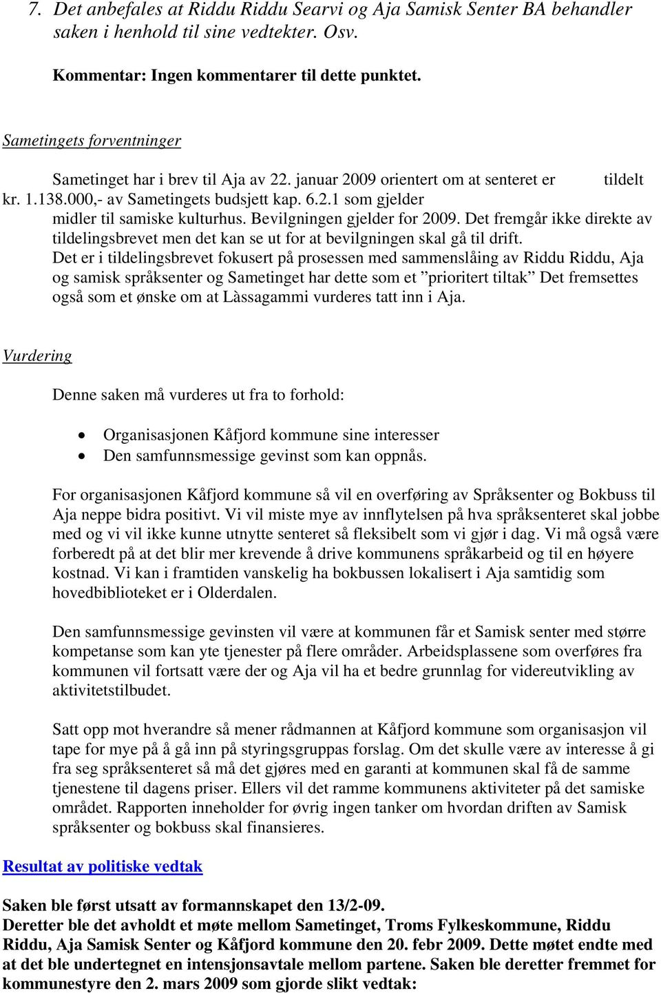 Bevilgningen gjelder for 2009. Det fremgår ikke direkte av tildelingsbrevet men det kan se ut for at bevilgningen skal gå til drift.