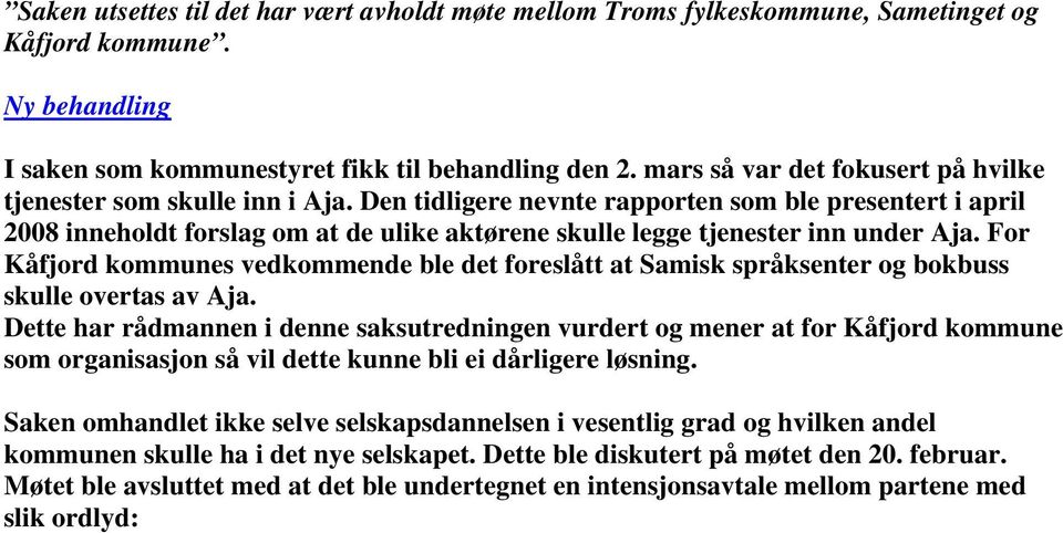 Den tidligere nevnte rapporten som ble presentert i april 2008 inneholdt forslag om at de ulike aktørene skulle legge tjenester inn under Aja.