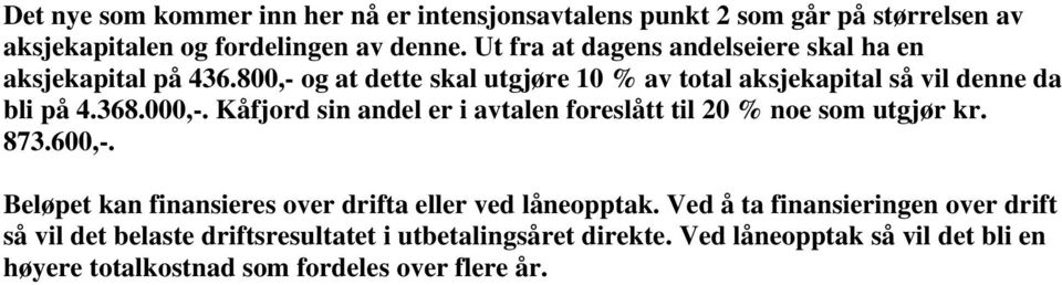 000,-. Kåfjord sin andel er i avtalen foreslått til 20 % noe som utgjør kr. 873.600,-. Beløpet kan finansieres over drifta eller ved låneopptak.