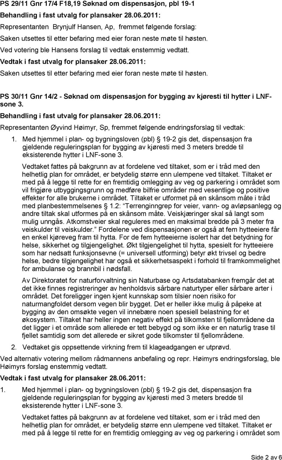 PS 30/11 Gnr 14/2 - Søknad om dispensasjon for bygging av kjøresti til hytter i LNFsone 3. Representanten Øyvind Høimyr, Sp, fremmet følgende endringsforslag til vedtak: 1.