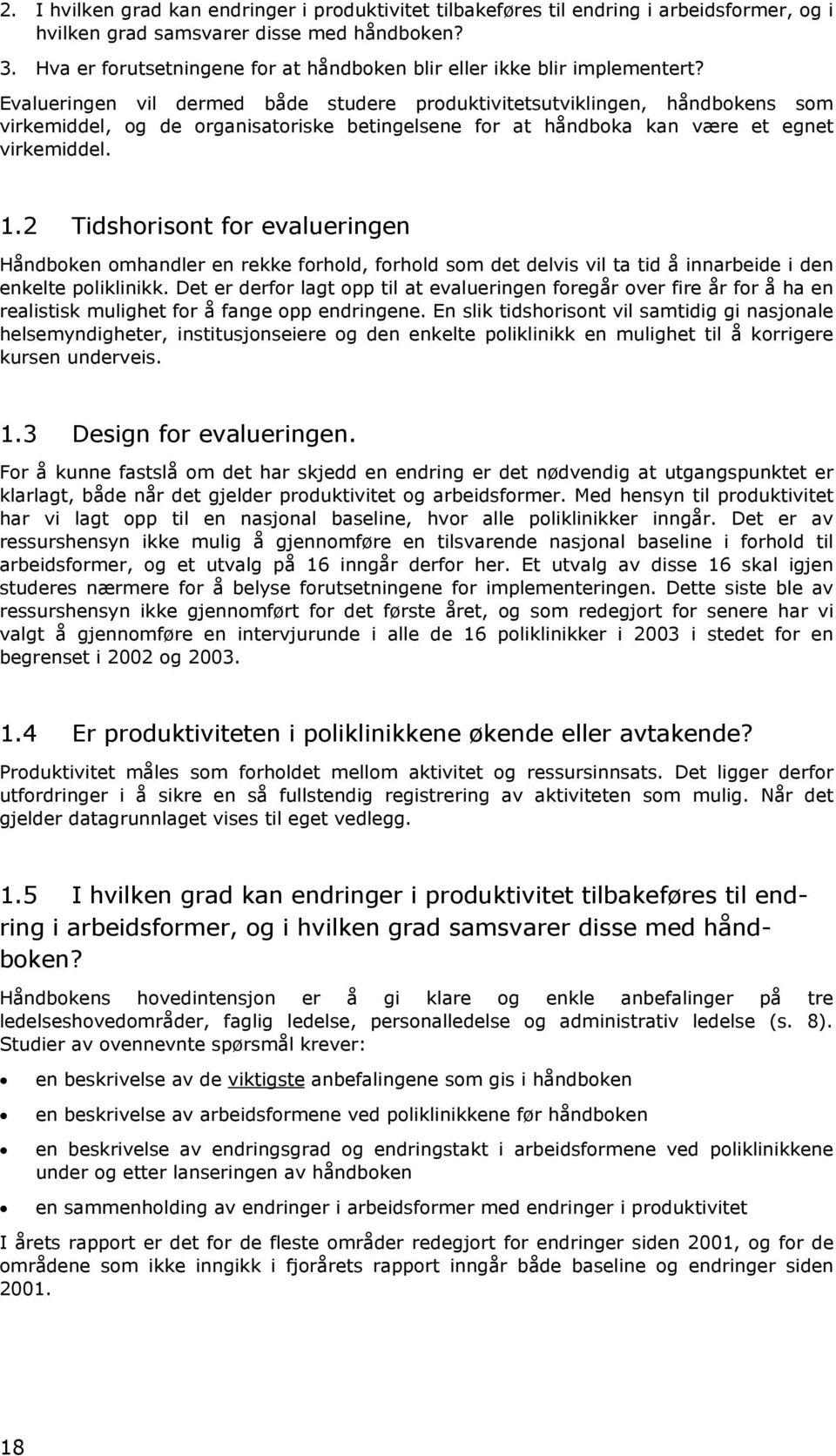 Evalueringen vil dermed både studere produktivitetsutviklingen, håndbokens som virkemiddel, og de organisatoriske betingelsene for at håndboka kan være et egnet virkemiddel. 1.