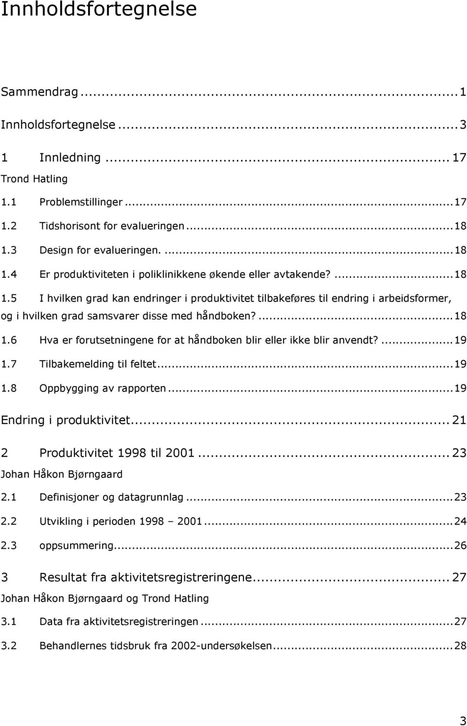 ...18 1.6 Hva er forutsetningene for at håndboken blir eller ikke blir anvendt?...19 1.7 Tilbakemelding til feltet...19 1.8 Oppbygging av rapporten...19 Endring i produktivitet.