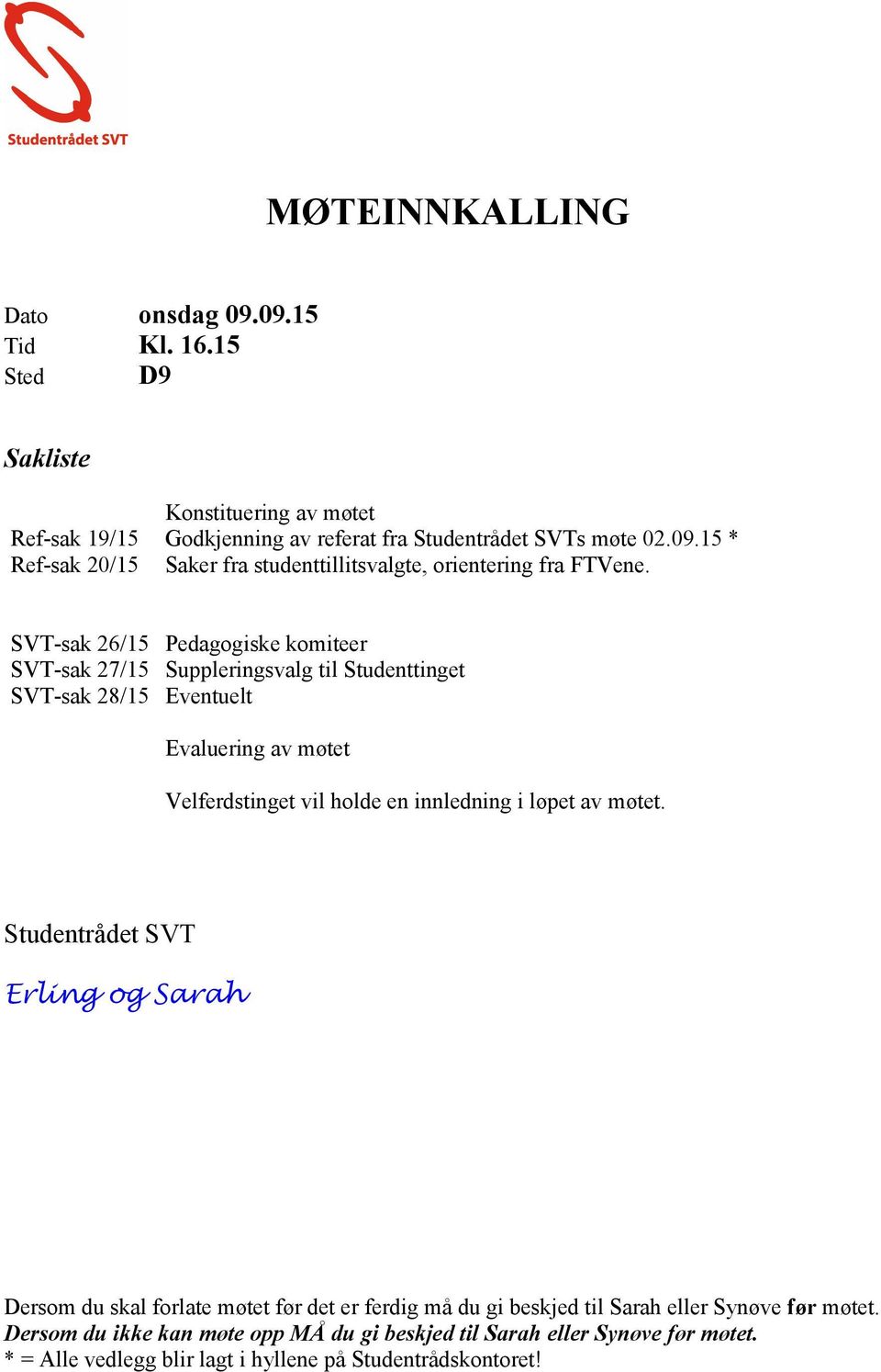 løpet av møtet. Studentrådet SVT Erling og Sarah Dersom du skal forlate møtet før det er ferdig må du gi beskjed til Sarah eller Synøve før møtet.