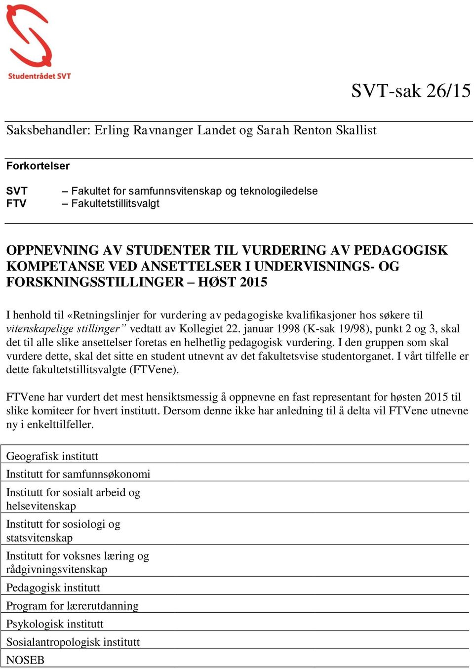 22. januar 1998 (K-sak 19/98), punkt 2 og 3, skal det til alle slike ansettelser foretas en helhetlig pedagogisk vurdering.