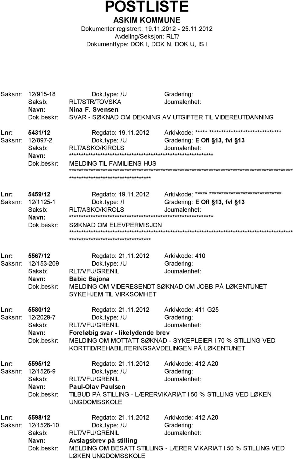 type: /U Gradering: E Ofl 13, fvl 13 Saksb: RLT/ASKO/KIROLS Journalenhet: ************************** MELDING TIL FAMILIENS HUS ************************* Lnr: 5459/12 Regdato: 19.11.