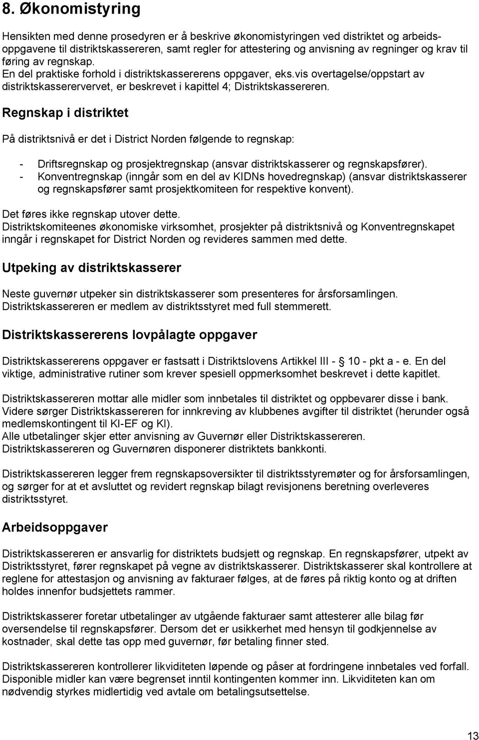 Regnskap i distriktet På distriktsnivå er det i District Norden følgende to regnskap: - Driftsregnskap og prosjektregnskap (ansvar distriktskasserer og regnskapsfører).