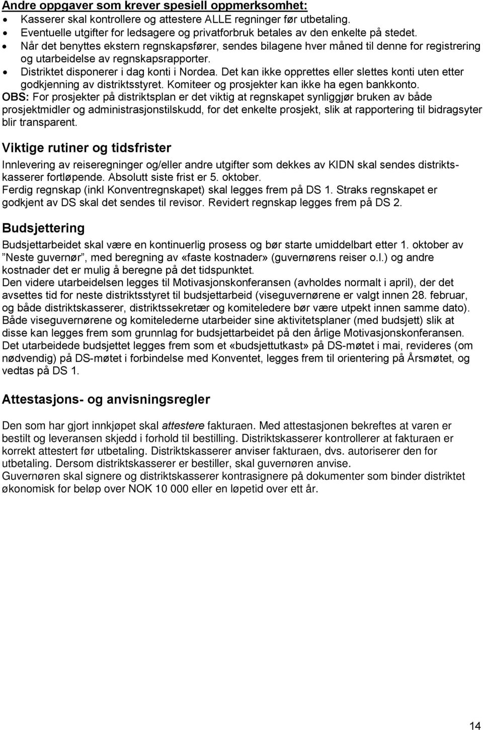 Når det benyttes ekstern regnskapsfører, sendes bilagene hver måned til denne for registrering og utarbeidelse av regnskapsrapporter. Distriktet disponerer i dag konti i Nordea.