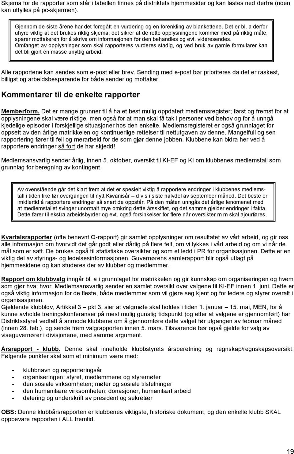 a derfor uhyre viktig at det brukes riktig skjema; det sikrer at de rette opplysningene kommer med på riktig måte, sparer mottakeren for å skrive om informasjonen før den behandles og evt.