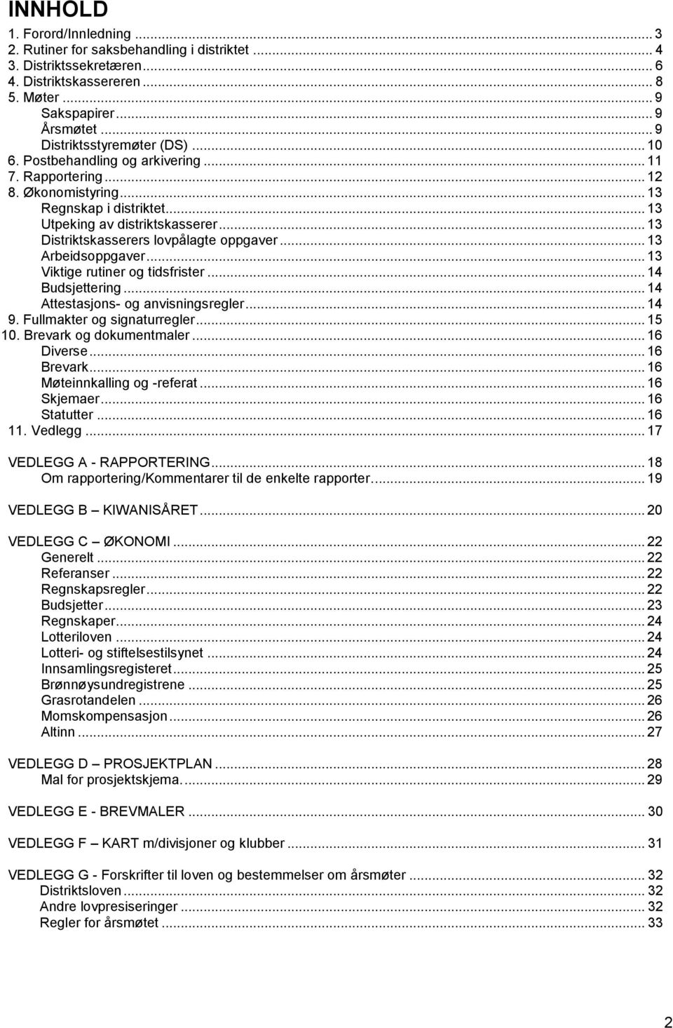 .. 13 Distriktskasserers lovpålagte oppgaver... 13 Arbeidsoppgaver... 13 Viktige rutiner og tidsfrister... 14 Budsjettering... 14 Attestasjons- og anvisningsregler... 14 9.