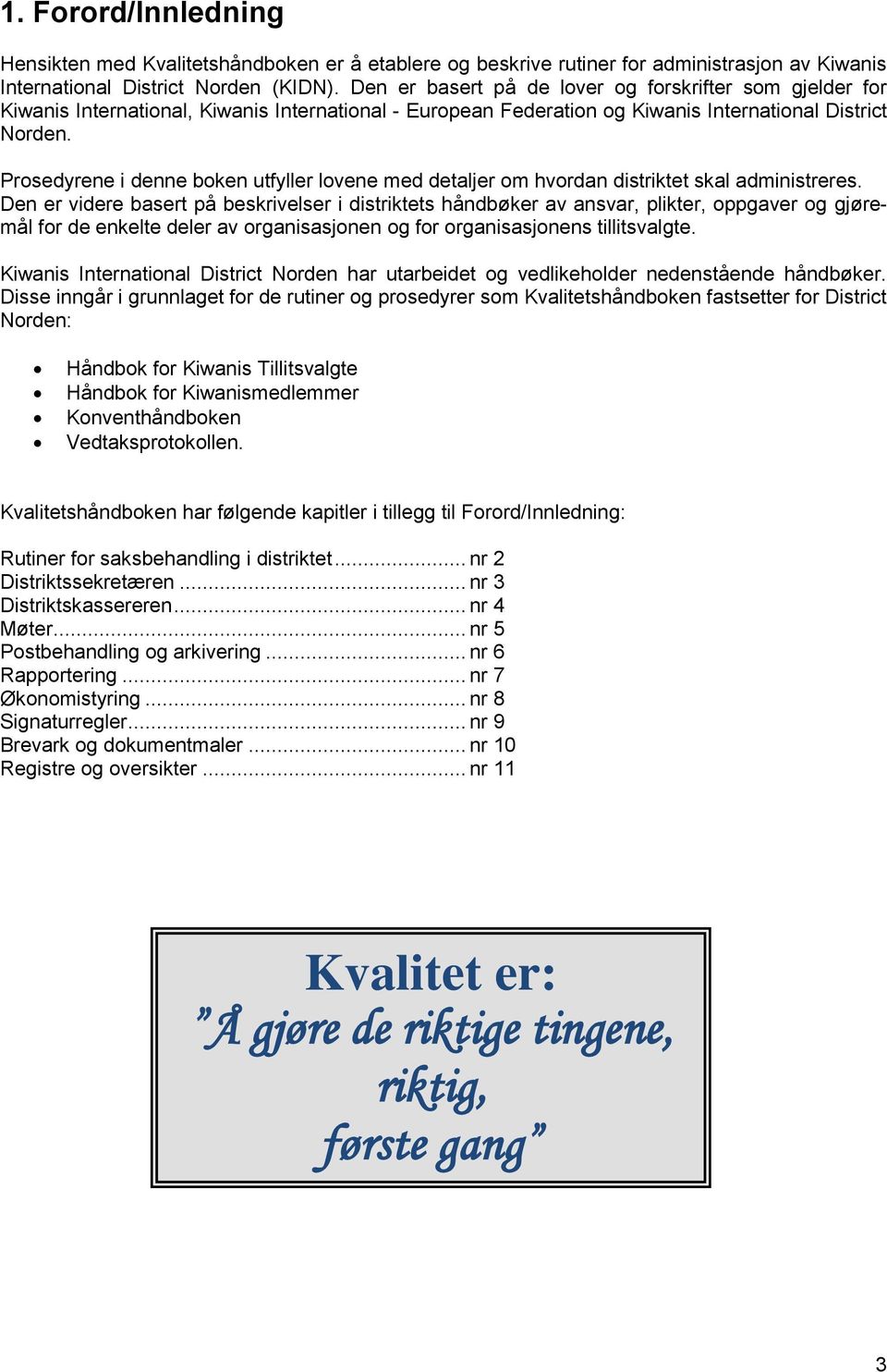 Prosedyrene i denne boken utfyller lovene med detaljer om hvordan distriktet skal administreres.