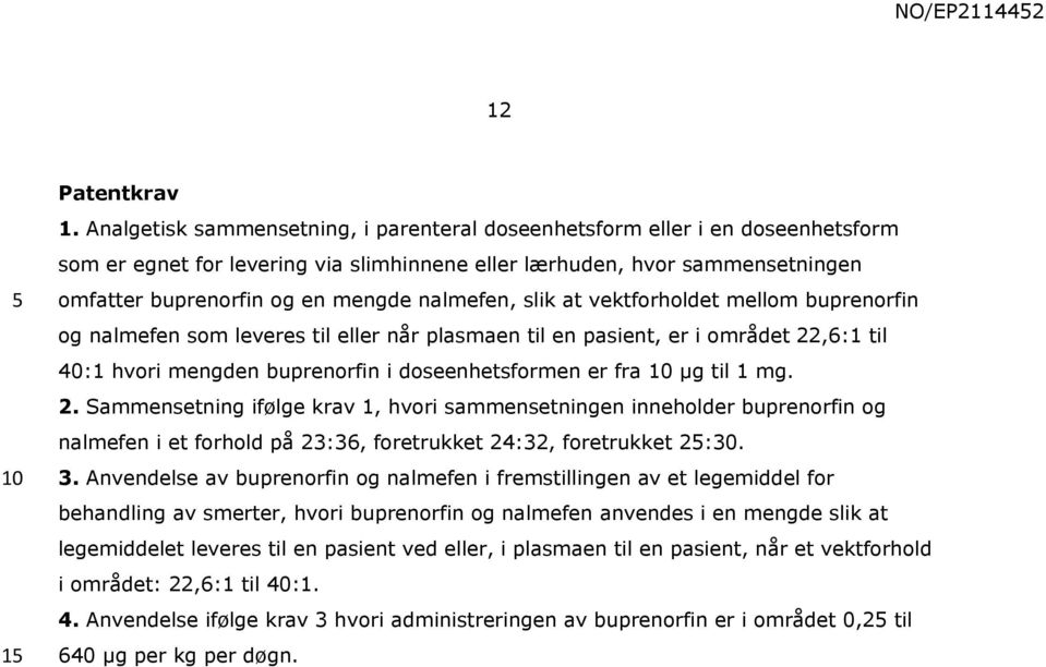 nalmefen, slik at vektforholdet mellom buprenorfin og nalmefen som leveres til eller når plasmaen til en pasient, er i området 22,6:1 til 40:1 hvori mengden buprenorfin i doseenhetsformen er fra µg