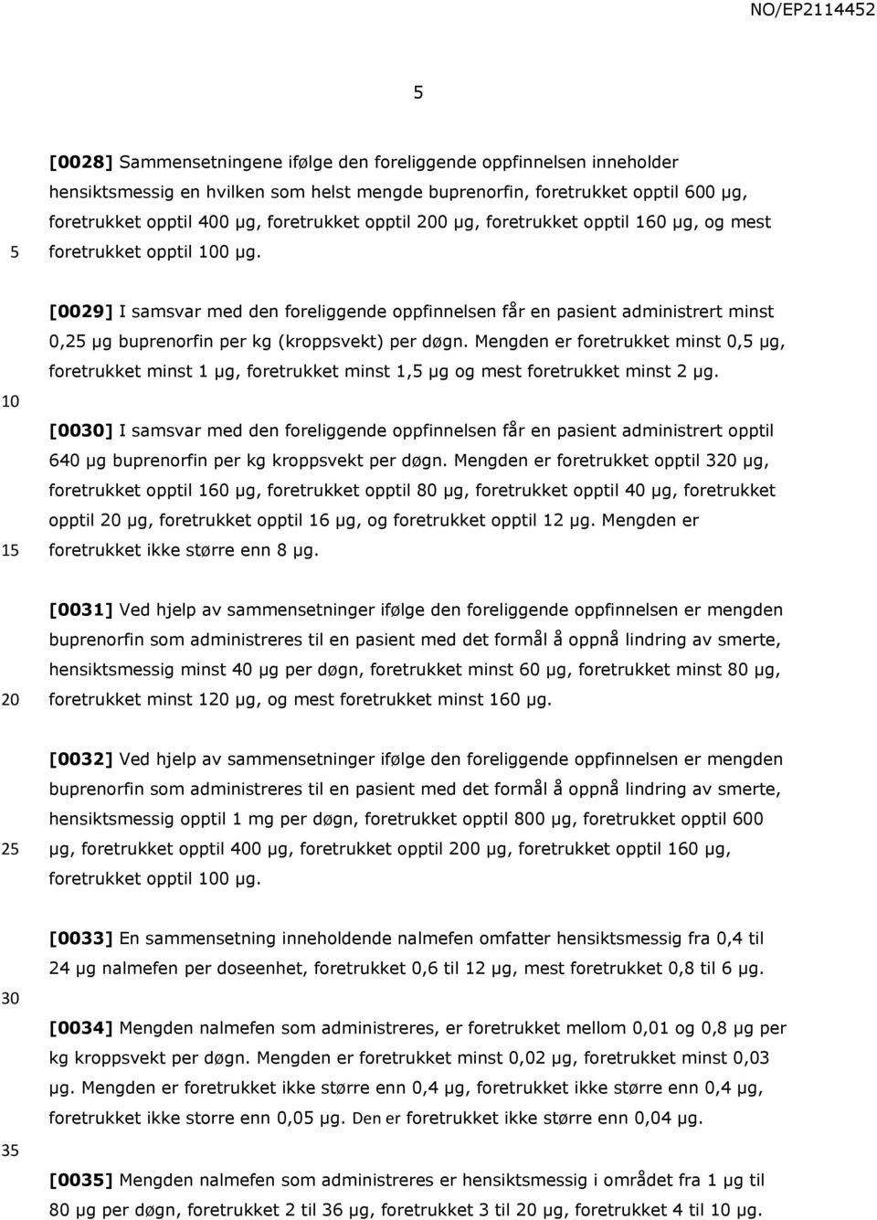 [0029] I samsvar med den foreliggende oppfinnelsen får en pasient administrert minst 0,2 µg buprenorfin per kg (kroppsvekt) per døgn.