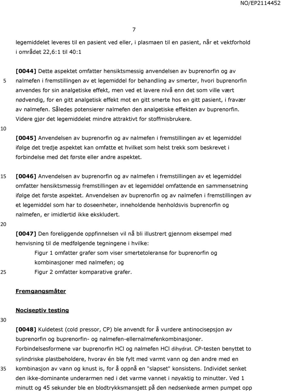 for en gitt analgetisk effekt mot en gitt smerte hos en gitt pasient, i fravær av nalmefen. Således potensierer nalmefen den analgetiske effekten av buprenorfin.