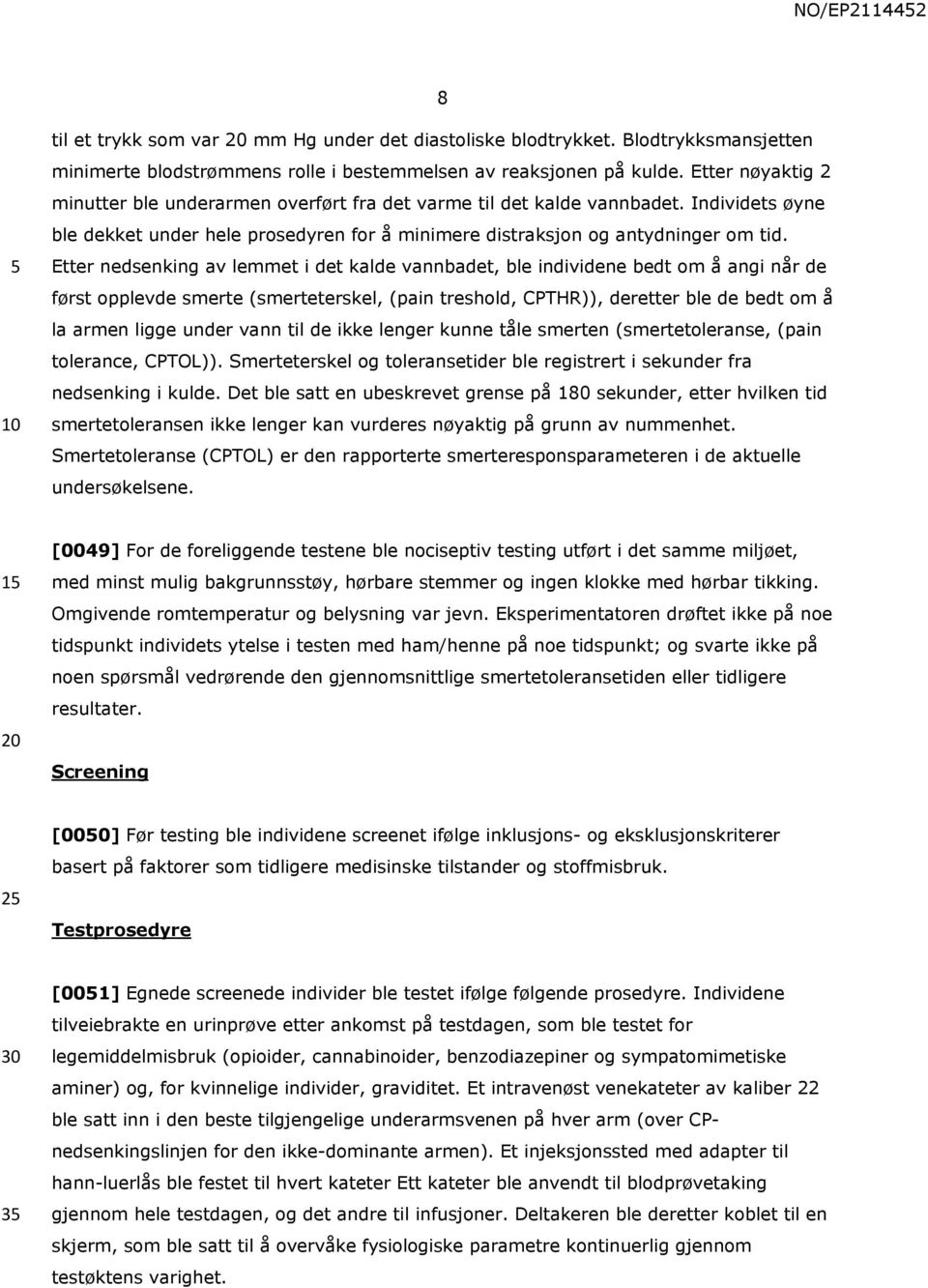 Etter nedsenking av lemmet i det kalde vannbadet, ble individene bedt om å angi når de først opplevde smerte (smerteterskel, (pain treshold, CPTHR)), deretter ble de bedt om å la armen ligge under