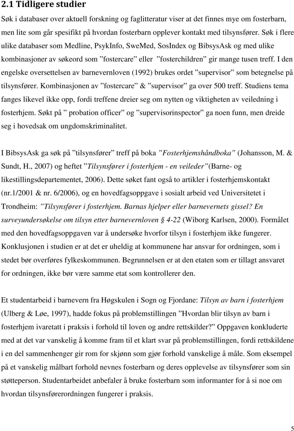 I den engelske oversettelsen av barnevernloven (1992) brukes ordet supervisor som betegnelse på tilsynsfører. Kombinasjonen av fostercare & supervisor ga over 500 treff.