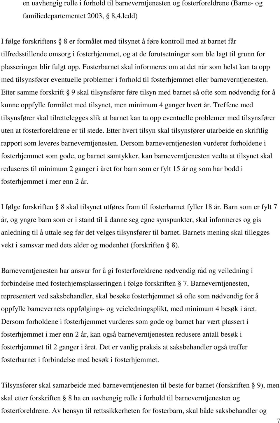 fulgt opp. Fosterbarnet skal informeres om at det når som helst kan ta opp med tilsynsfører eventuelle problemer i forhold til fosterhjemmet eller barneverntjenesten.