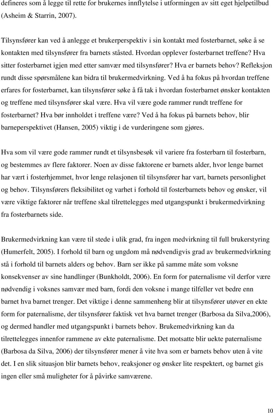 Hva sitter fosterbarnet igjen med etter samvær med tilsynsfører? Hva er barnets behov? Refleksjon rundt disse spørsmålene kan bidra til brukermedvirkning.