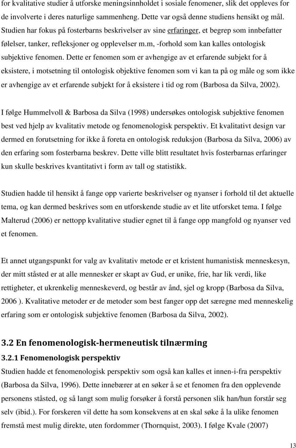 Dette er fenomen som er avhengige av et erfarende subjekt for å eksistere, i motsetning til ontologisk objektive fenomen som vi kan ta på og måle og som ikke er avhengige av et erfarende subjekt for