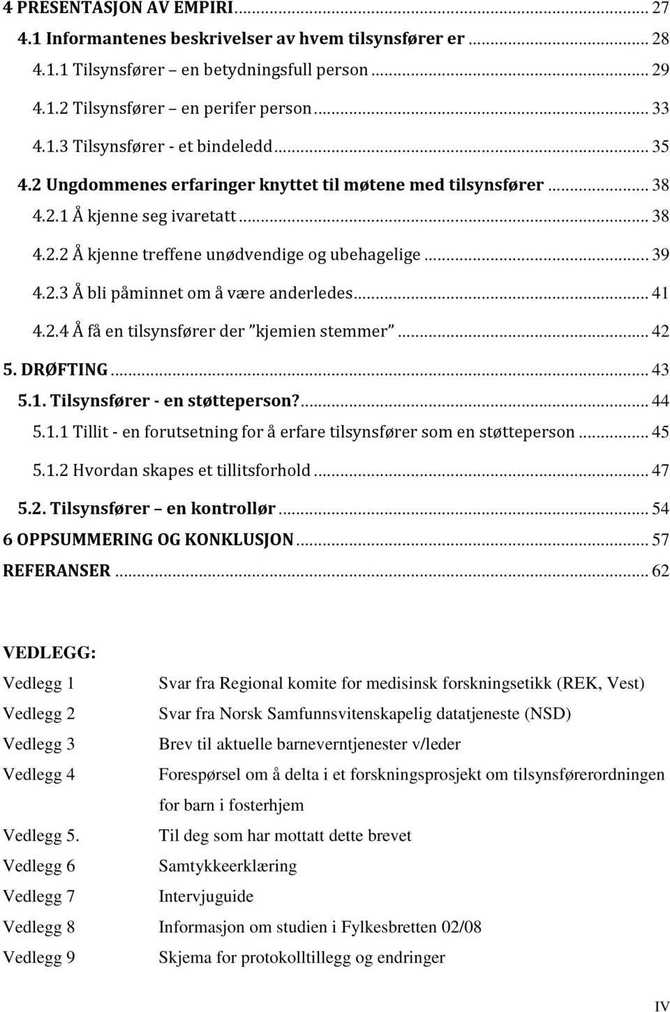 .. 41 4.2.4 Å få en tilsynsfører der kjemien stemmer... 42 5. DRØFTING... 43 5.1. Tilsynsfører - en støtteperson?... 44 5.1.1 Tillit - en forutsetning for å erfare tilsynsfører som en støtteperson.