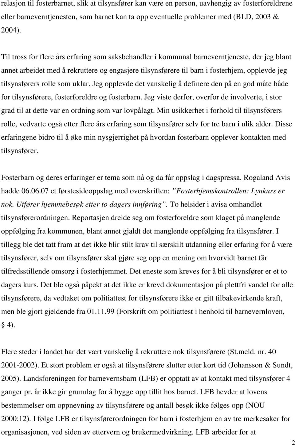 tilsynsførers rolle som uklar. Jeg opplevde det vanskelig å definere den på en god måte både for tilsynsførere, fosterforeldre og fosterbarn.