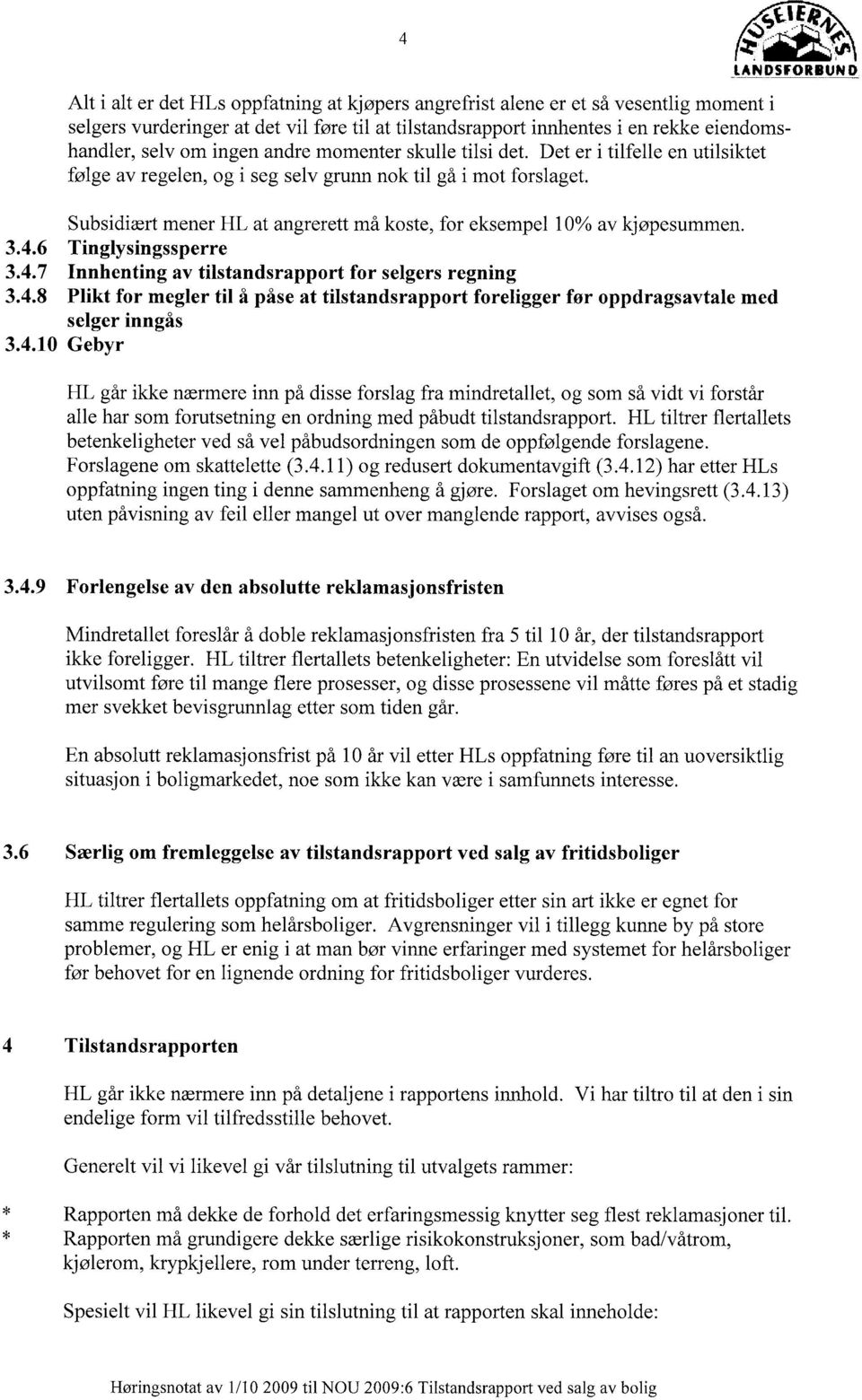 Subsidiært mener HL at angrerett må koste, for eksempel 10% av kjøpesummen. 3.4.6 Tinglysingssperre 3.4.7 Innhenting av tilstandsrapport for selgers regning 3.4.8 Plikt for megler til å påse at tilstandsrapport foreligger før oppdragsavtale med selger inngås 3.