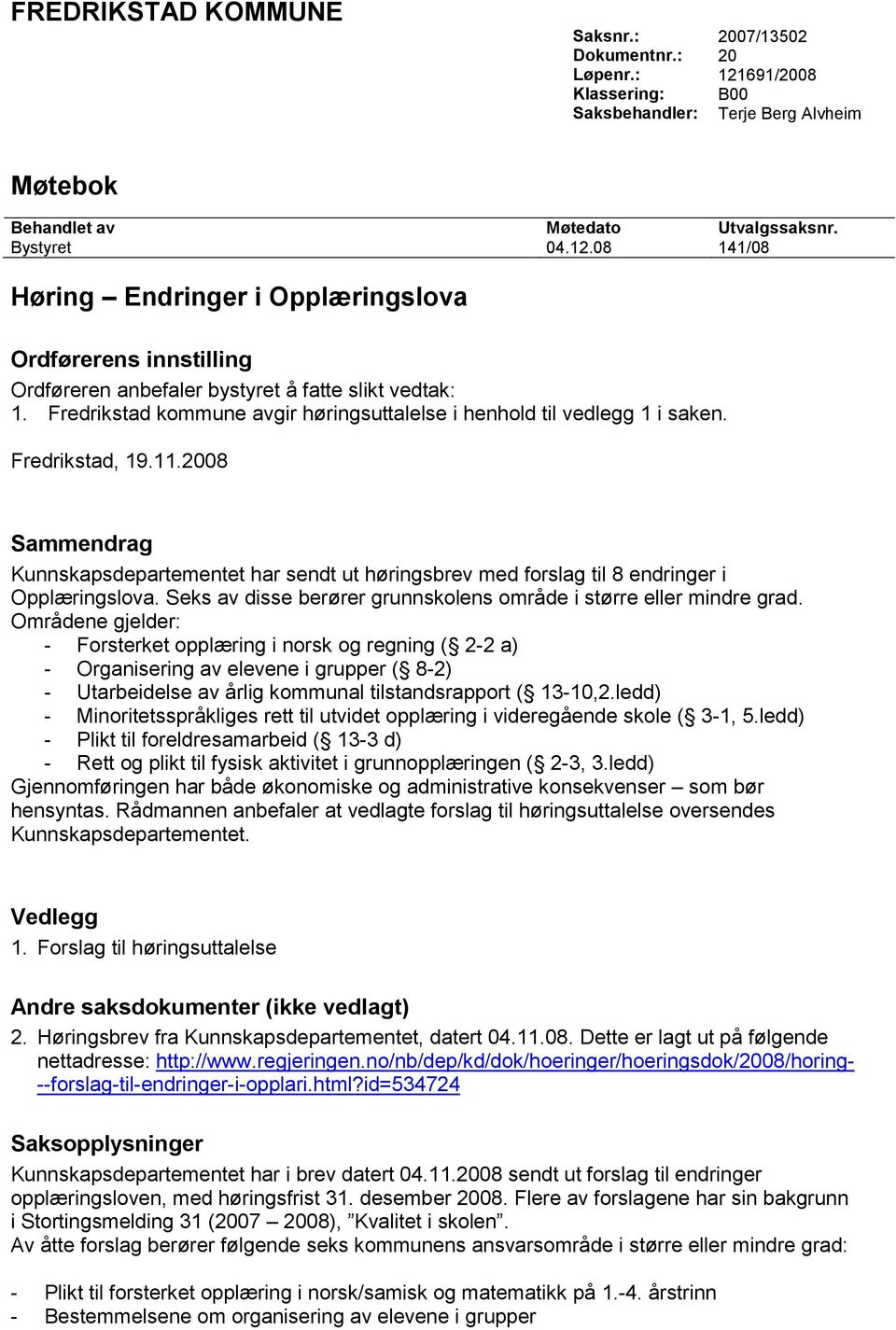 2008 Sammendrag Kunnskapsdepartementet har sendt ut høringsbrev med forslag til 8 endringer i Opplæringslova. Seks av disse berører grunnskolens område i større eller mindre grad.