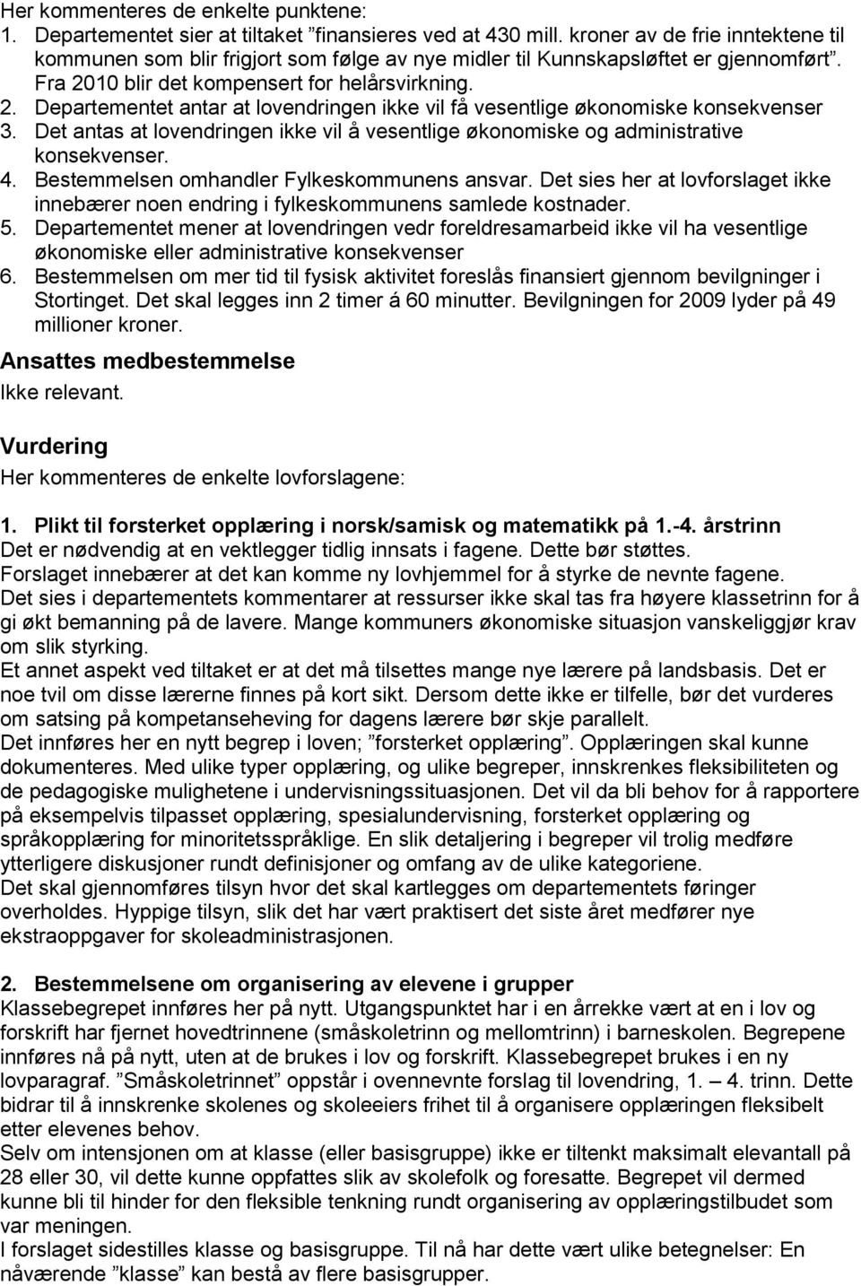 10 blir det kompensert for helårsvirkning. 2. Departementet antar at lovendringen ikke vil få vesentlige økonomiske konsekvenser 3.