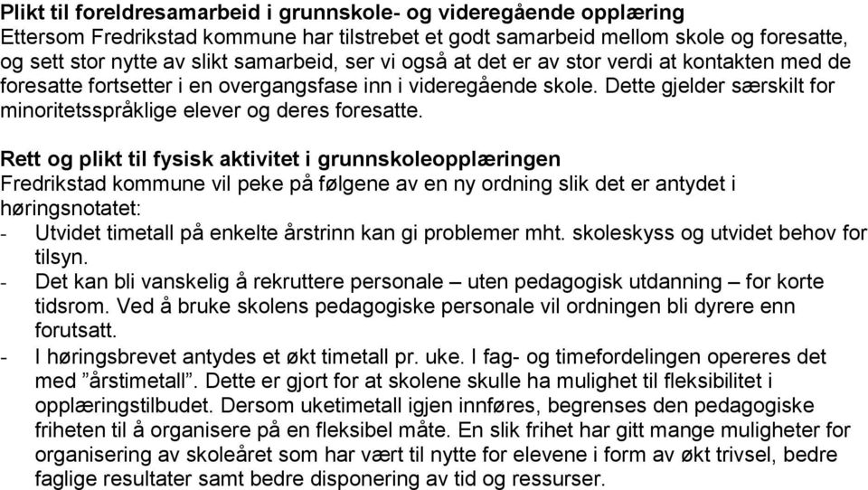 Rett og plikt til fysisk aktivitet i grunnskoleopplæringen Fredrikstad kommune vil peke på følgene av en ny ordning slik det er antydet i høringsnotatet: - Utvidet timetall på enkelte årstrinn kan gi