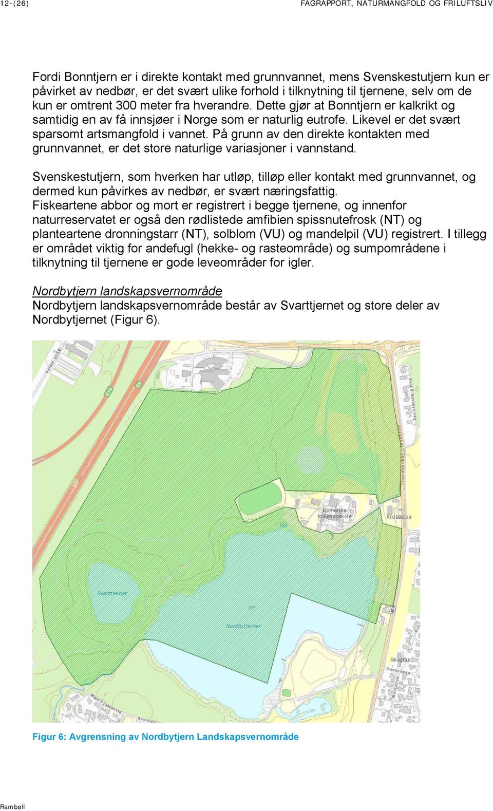 Likevel er det svært sparsomt artsmangfold i vannet. På grunn av den direkte kontakten med grunnvannet, er det store naturlige variasjoner i vannstand.