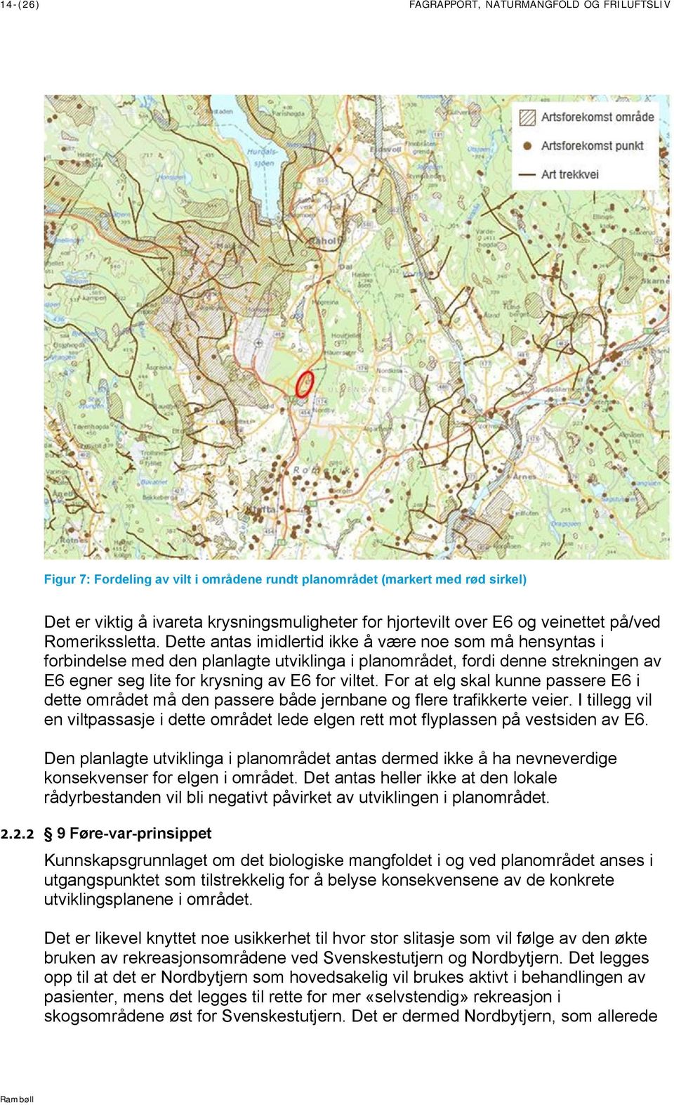 Dette antas imidlertid ikke å være noe som må hensyntas i forbindelse med den planlagte utviklinga i planområdet, fordi denne strekningen av E6 egner seg lite for krysning av E6 for viltet.