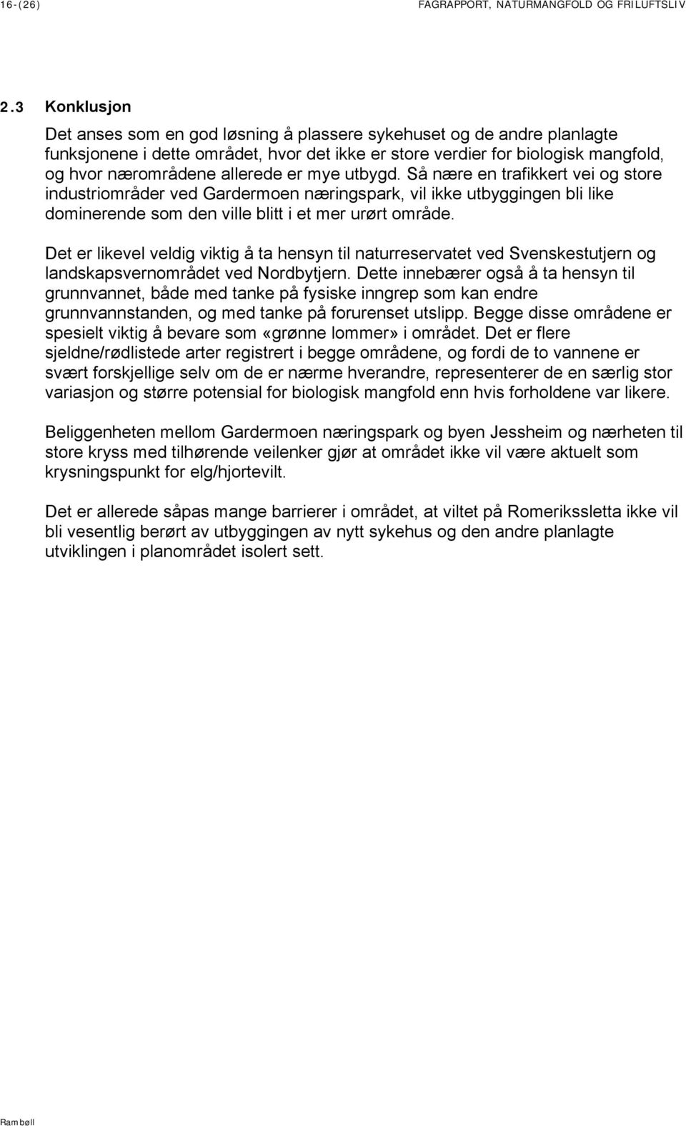 er mye utbygd. Så nære en trafikkert vei og store industriområder ved Gardermoen næringspark, vil ikke utbyggingen bli like dominerende som den ville blitt i et mer urørt område.