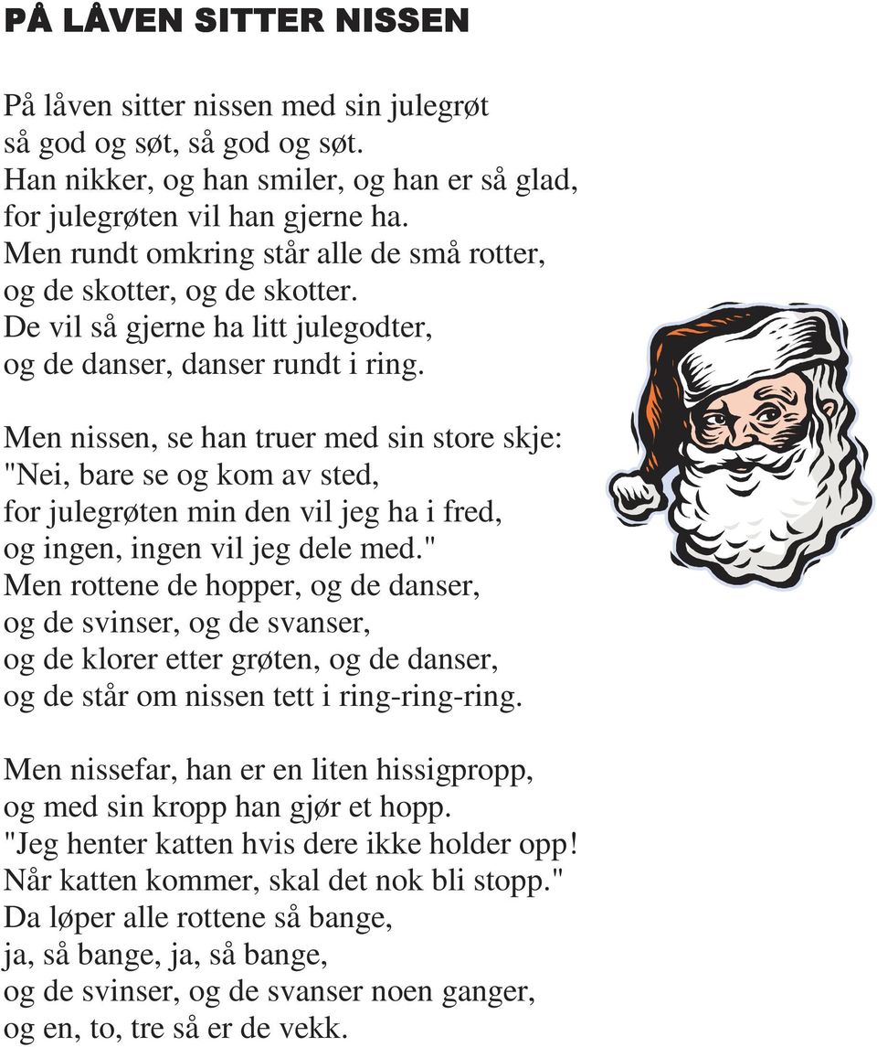 Men nissen, se han truer med sin store skje: "Nei, bare se og kom av sted, for julegrøten min den vil jeg ha i fred, og ingen, ingen vil jeg dele med.