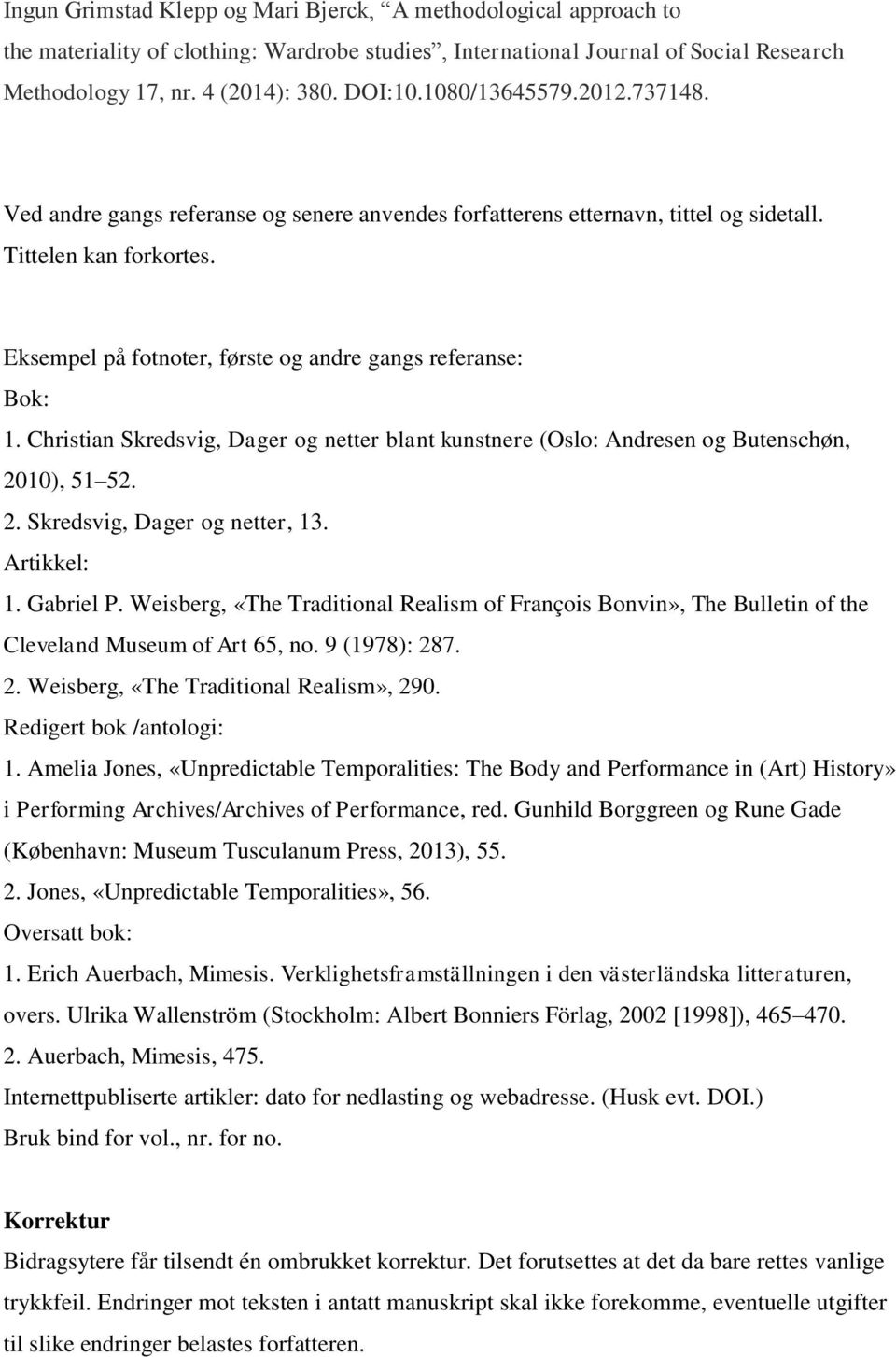 Eksempel på fotnoter, første og andre gangs referanse: Bok: 1. Christian Skredsvig, Dager og netter blant kunstnere (Oslo: Andresen og Butenschøn, 2010), 51 52. 2. Skredsvig, Dager og netter, 13.