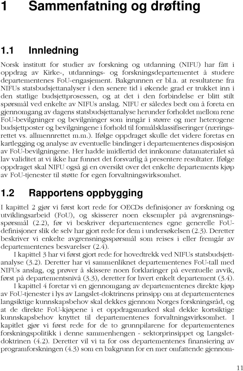 Bakgrunnen er bl.a. at resultatene fra NIFUs statsbudsjettanalyser i den senere tid i økende grad er trukket inn i den statlige budsjettprosessen, og at det i den forbindelse er blitt stilt spørsmål